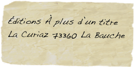 
Éditions À plus d’un titre
La Curiaz 73360 La Bauche