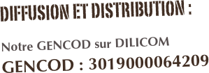 Diffusion et distribution :

Notre GENCOD sur DILICOM
gencod : 3019000064209
