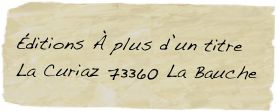 
Éditions À plus d’un titre
La Curiaz 73360 La Bauche