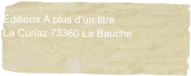 
Éditions À plus d’un titre
La Curiaz 73360 La Bauche