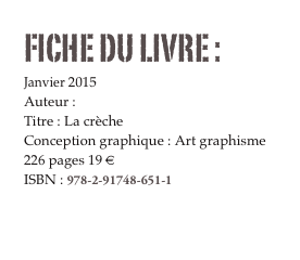 FICHE DU LIVRE : 
Janvier 2015
Auteur : François Salvaing
Titre : La crèche
Conception graphique : Art graphisme
226 pages 19 € 
ISBN : 978-2-91748-651-1

Commander